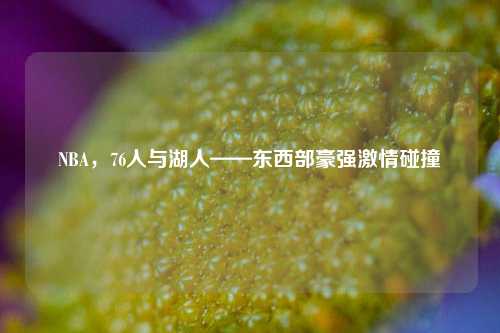 NBA,76人与湖人——东西部豪强激情碰撞