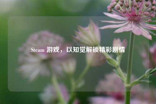Steam 游戏,以知觉解锁精彩剧情