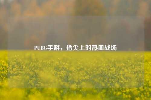PUBG手游,指尖上的热血战场