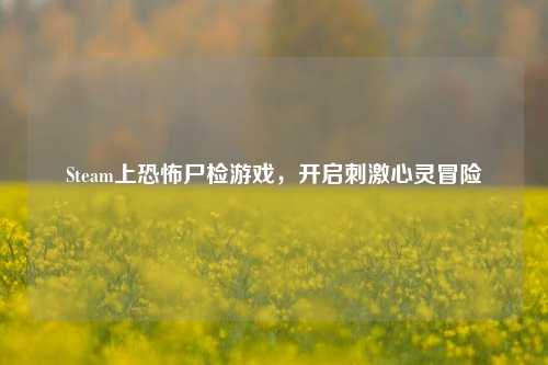 Steam上恐怖尸检游戏,开启刺激心灵冒险
