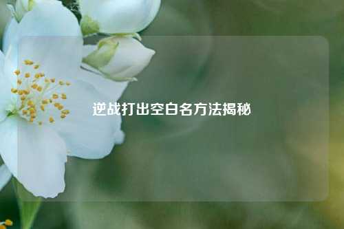 逆战打出空白名方法揭秘