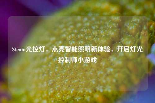 Steam光控灯,点亮智能照明新体验,开启灯光控制师小游戏