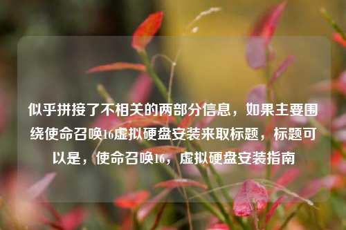 似乎拼接了不相关的两部分信息，如果主要围绕使命召唤16虚拟硬盘安装来取标题，标题可以是，使命召唤16，虚拟硬盘安装指南