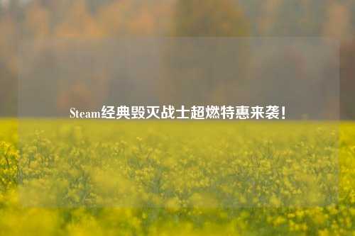 Steam经典毁灭战士超燃特惠来袭!