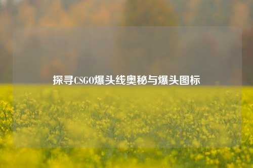 探寻CSGO爆头线奥秘与爆头图标