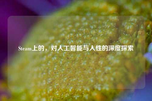 Steam上的，对人工智能与人性的深度探索