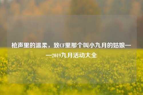 枪声里的温柔,致CF里那个叫小九月的姑娘——2019九月活动大全