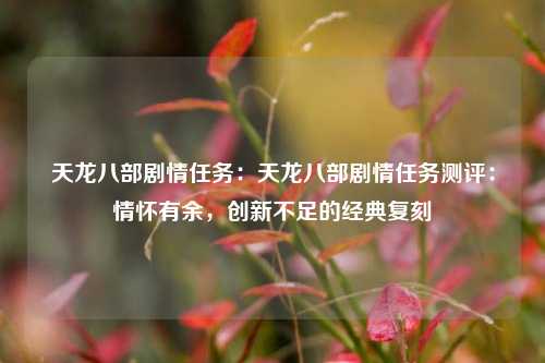 天龙八部剧情任务：天龙八部剧情任务测评：情怀有余，创新不足的经典复刻